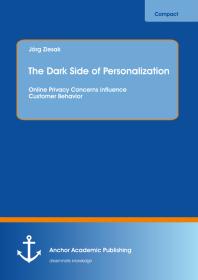 The Dark Side Of Personalization Online Privacy Concerns Influence Customer Behavior Online Privacy Concerns Influence Customer Behavior 1st Edition Jrg Ziesak
