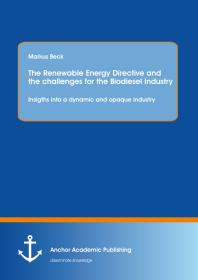 The Renewable Energy Directive And The Challenges For The Biodiesel Industry Insigths Into A Dynamic And Opaque Industry Insigths Into A Dynamic And Opaque Industry 1st Edition Markus Beck