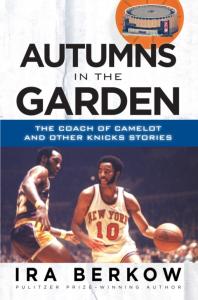 Autumns In The Garden The Coach Of Camelot And Other Knicks Stories Ira Berkow