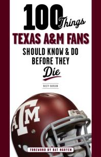 100 Things Texas Am Fans Should Know Do Before They Die Rusty Burson Dat Nguyen