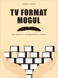 Tv Format Mogul Reg Grundys Transnational Career 1st Edition Albert Moran