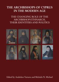 The Archbishops Of Cyprus In The Modern Age The Changing Role Of The Archbishopethnarch Their Identities And Politics 1st Edition Andrekos Varnava Michalis N Michael
