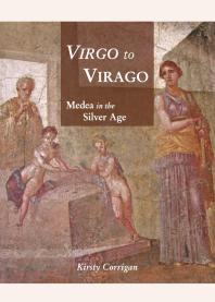 Virgo To Virago Medea In The Silver Age 1st Edition Kirsty Corrigan