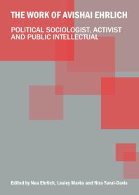 The Work Of Avishai Ehrlich Political Sociologist Activist And Public Intellectual 1st Edition Nea Ehrlich Lesley Marx Nira Yuvaldavis Professor Nira Yuvaldavis