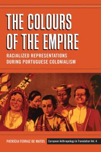The Colours Of The Empire Racialized Representations During Portuguese Colonialism 1st Edition Patrcia Ferraz De Matos Patrcia Ferraz De Matos