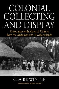 Colonial Collecting And Display Encounters With Material Culture From The Andaman And Nicobar Islands 1st Edition Claire Wintle