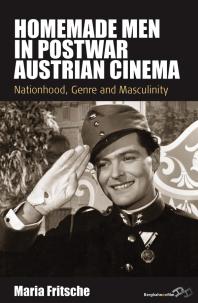 Homemade Men In Postwar Austrian Cinema Nationhood Genre And Masculinity 1st Edition Maria Fritsche