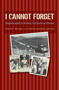 I Cannot Forget Imprisoned In Korea Accused At Home 1st Edition Judith Fenner Gentry John Wilson Moore John Wilson Moore