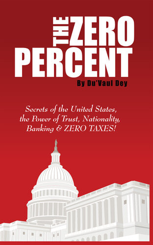 The Zero Percent Secrets Of The United States The Power Of Trust Nationality Banking And Zero Taxes Duvaul Dey