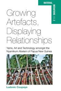 Growing Artefacts Displaying Relationships Yams Art And Technology Amongst The Nyamikum Abelam Of Papua New Guinea 1st Edition Ludovic Coupaye