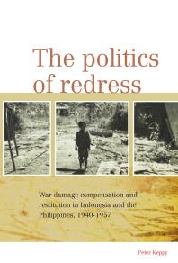 The Politics Of Redress War Damage Compensation And Restitution In Indonesia And The Philippines 19401957 1st Edition Peter Keppy