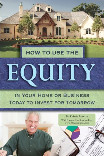 How To Use The Equity In Your Home Or Business Today To Invest For Tomorrow 1st Edition Kristie Lorette