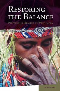 Restoring The Balance Performing Healing In West Papua 1st Edition Ien Courtens