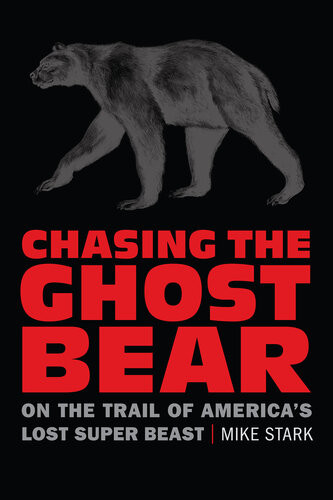 Chasing The Ghost Bear On The Trail Of Americas Lost Super Beast Mike Stark