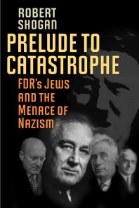 Prelude To Catastrophe Fdrs Jews And The Menace Of Nazism Robert Shogan