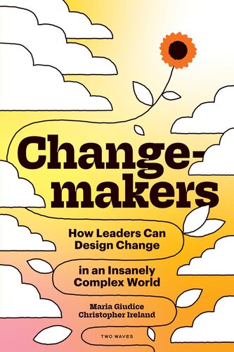 Changemakers How Leaders Can Design Change In An Insanely Complex World Maria Giudice Christopher Ireland