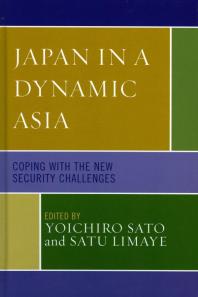 Japan In A Dynamic Asia Coping With The New Security Challenges Yoichiro Sato Satu Limaye Rouben Azizian David Fouse John Miller Gregory W Noble Denny Roy Seongho Sheen Anthony L Smith