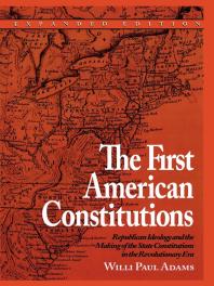The First American Constitutions Republican Ideology And The Making Of The State Constitutions In The Revolutionary Era Willi Paul Adams Rita Kimber