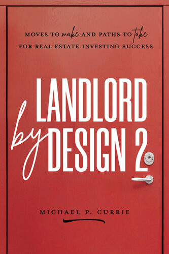 Landlord By Design 2 Moves To Make And Paths To Take For Real Estate Investing Success Michael P Currie