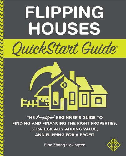 Flipping Houses Quickstart Guide The Simplified Beginners Guide To Finding And Financing The Right Properties Strategically Adding Value And Flipping For A Profit Elisa Zheng Covington
