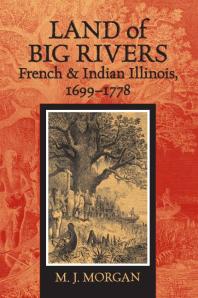 Land Of Big Rivers French And Indian Illinois 16991778 1st Edition M J Morgan
