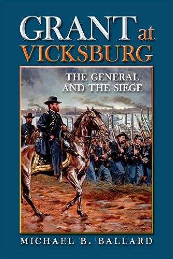 Grant At Vicksburg The General And The Siege 1st Edition Michael B Ballard