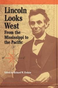 Lincoln Looks West From The Mississippi To The Pacific 1st Edition Richard W Etulain Editor