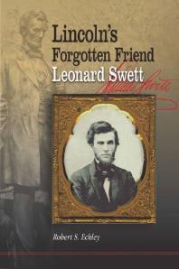 Lincolns Forgotten Friend Leonard Swett 1st Edition Robert S Eckley