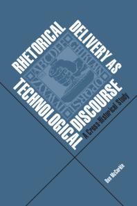 Rhetorical Delivery As Technological Discourse A Crosshistorical Study 1st Edition Ben Mccorkle