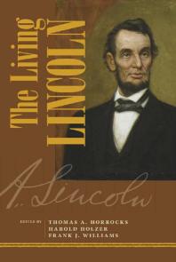 The Living Lincoln 1st Edition Thomas A Horrocks Editor Harold Holzer Editor Frank J Williams Editor
