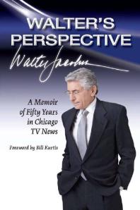 Walters Perspective A Memoir Of Fifty Years In Chicago Tv News 1st Edition Walter Jacobson Bill Kurtis