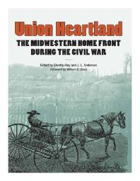 Union Heartland The Midwestern Home Front During The Civil War 1st Edition Ginette Aley Joseph L Anderson Brett Barker William C Davis Nicole Etcheson Michael P Gray R Douglas Hurt Julie A Mujic