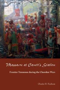 Massacre At Cavetts Station Frontier Tennessee During The Cherokee Wars 1st Edition Charles H Faulkner