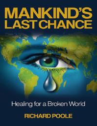 Mankinds Last Chance Healing For A Broken World Richard Poole