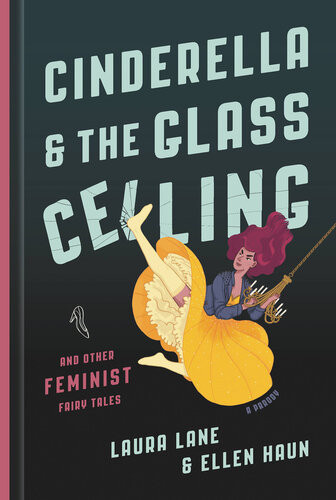 Cinderella And The Glass Ceiling And Other Feminist Fairy Tales Laura Lane Ellen Haun