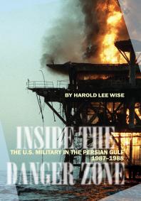 Inside The Danger Zone The Us Military In The Persian Gulf 19871988 Harold Wise