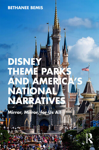 Disney Theme Parks And Americas National Narratives Mirror Mirror For Us All Bethanee Bemis
