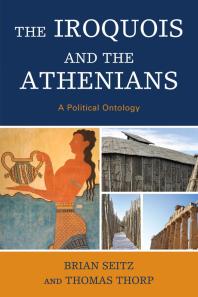 The Iroquois And The Athenians A Political Ontology Brian Seitz Thomas Thorp