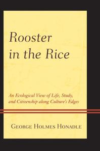 Rooster In The Rice An Ecological View Of Life Study And Citizenship Along Cultures Edges George Holmes Honadle