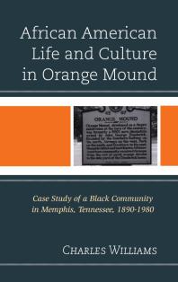 African American Life And Culture In Orange Mound Case Study Of A Black Community In Memphis Tennessee 18901980 Charles Williams
