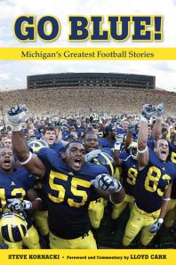 Go Blue Michigans Greatest Football Stories Steve Kornacki Lloyd Carr