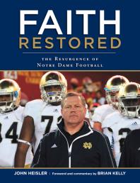 Faith Restored The Resurgence Of Notre Dame Football John Heisler Brian Kelly