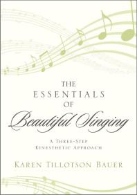 The Essentials Of Beautiful Singing A Threestep Kinesthetic Approach Karen Tillotson Bauer