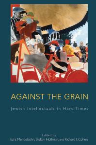 Against The Grain Jewish Intellectuals In Hard Times 1st Edition Ezra Mendelsohn Stefani Hoffman Richard I Cohen