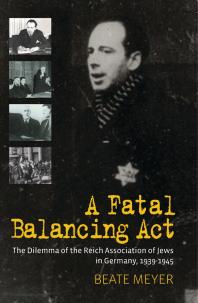A Fatal Balancing Act The Dilemma Of The Reich Association Of Jews In Germany 19391945 1st Edition Beate Meyer