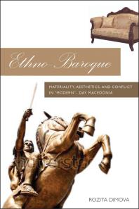 Ethnobaroque Materiality Aesthetics And Conflict In Modernday Macedonia 1st Edition Rozita Dimova