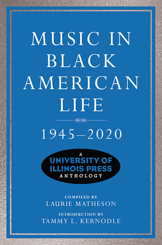 Music In Black American Life 19452020 A University Of Illinois Press Anthology Laurie Matheson