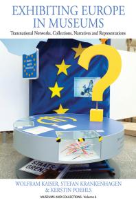 Exhibiting Europe In Museums Transnational Networks Collections Narratives And Representations 1st Edition Wolfram Kaiser Stefan Krankenhagen Kerstin Poehls