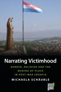 Narrating Victimhood Gender Religion And The Making Of Place In Postwar Croatia 1st Edition Michaela Schuble