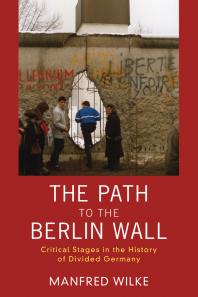 The Path To The Berlin Wall Critical Stages In The History Of Divided Germany 1st Edition Manfred Wilke